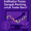 Mengapa Indikator Forex Sangat Penting untuk Trader Baru?